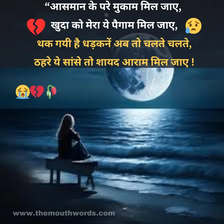 “aasamaan ke pare mukaam mil jaa_e,
khudaa ko meraa ye paigaam mil jaa_e,
thak gayee hai dhadkanen ab to chalate chalate,
ṭhahare ye saanse to shaayad aaraam mil jaa_e ! || Maut Shayari